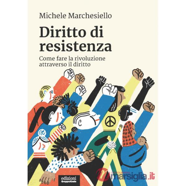 Diritto di resistenza. Come fare la rivoluzione attraverso il diritto