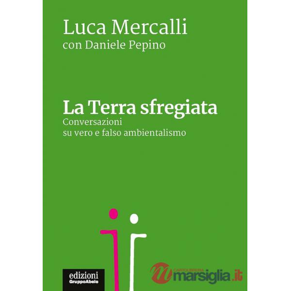 Terra sfregiata. Conversazioni su vero e falso ambientalismo (La)