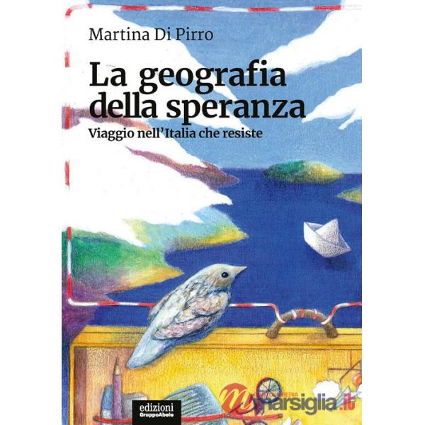 Geografia della speranza. Viaggio nell'Italia che resiste (La)