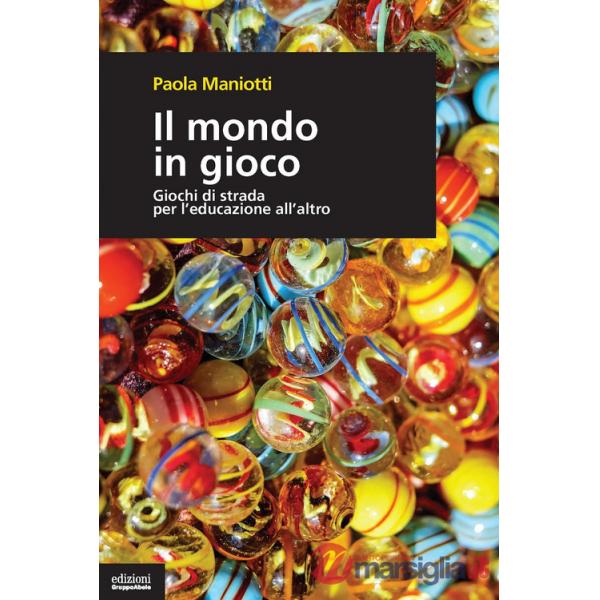 Mondo in gioco. Giochi di strada per l'educazione all'altro (Il)