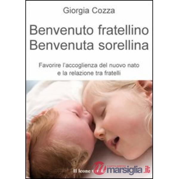 Benvenuto fratellino, benvenuta sorellina. Favorire l'accoglienza del nuovo nato e la relazione tra fratelli