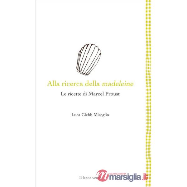 Alla ricerca della madeleine. Le ricette di Marcel Proust