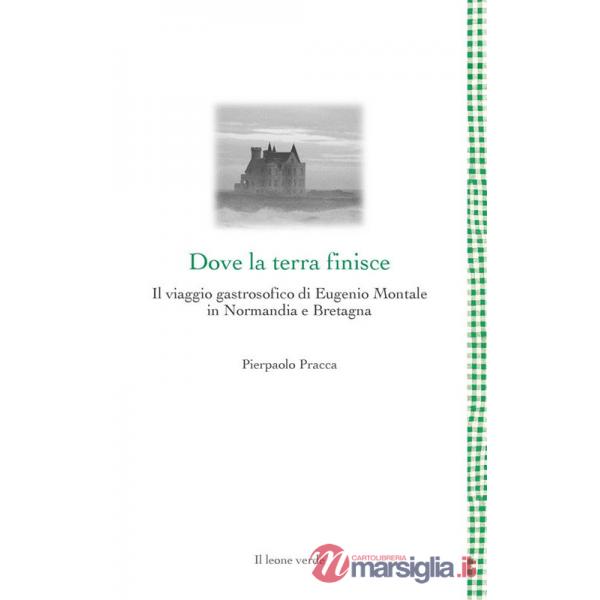 Dove la terra finisce. Il viaggio gastrosofico di Eugenio Montale in Normandia e Bretagna