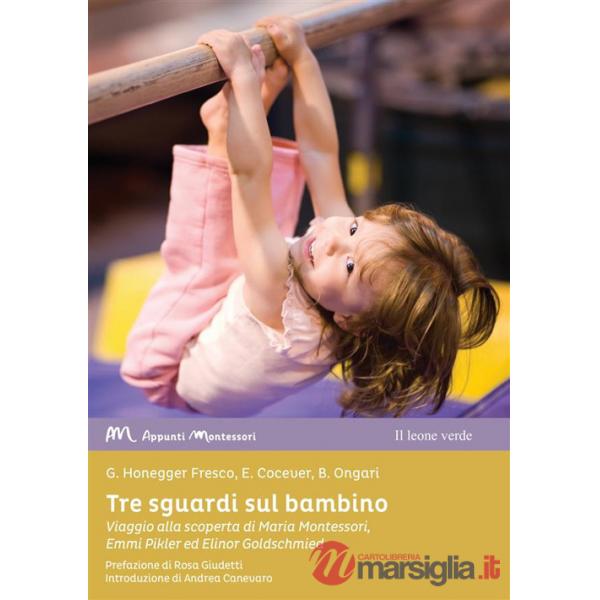 Tre sguardi sul bambino. Viaggio alla scoperta di Maria Montessori, Emmi Pikler ed Elinor Goldschmied