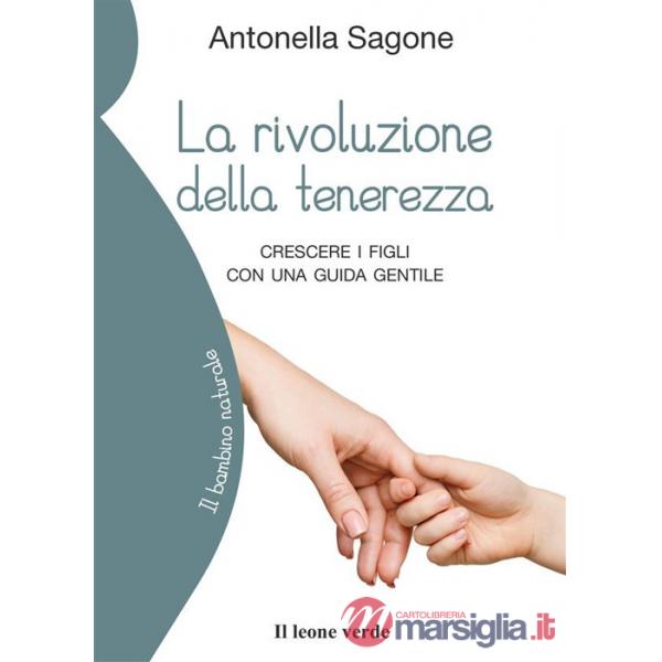 Rivoluzione della tenerezza. Crescere i figli con una guida gentile (La)