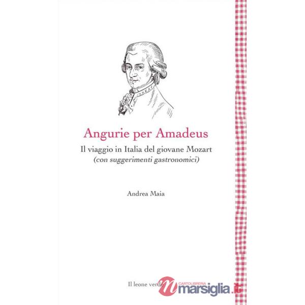 Angurie per Amadeus. Il viaggio in Italia del giovane Mozart (con suggerimenti gastronomici)