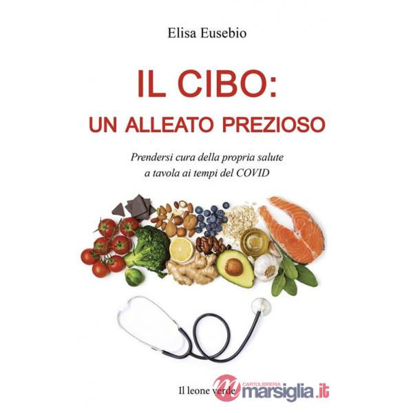 Cibo: un alleato prezioso. Prendersi cura della propria salute a tavola ai tempi del COVID (Il)