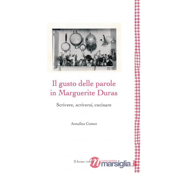 Gusto delle parole. Scrittura e cucina di Marguerite Duras (Il)