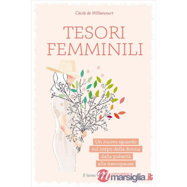 Tesori femminili. Un nuovo sguardo sul corpo della donna dalla pubertà alla menopausa