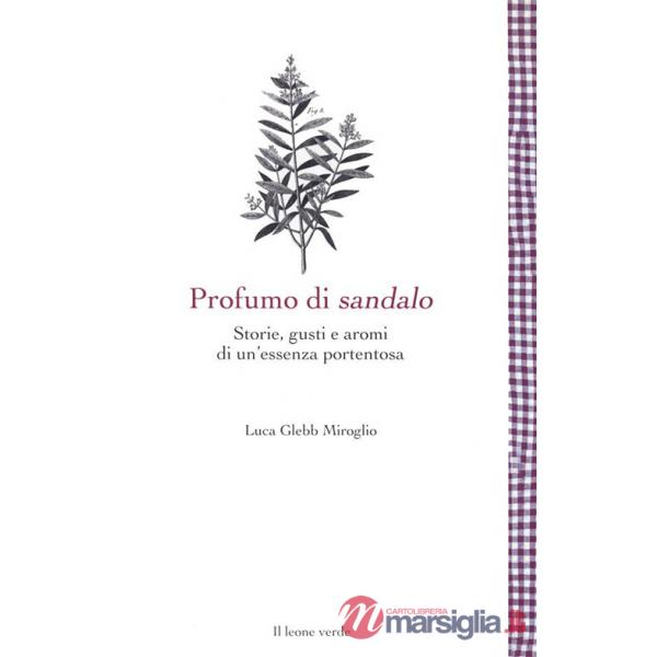Profumo di sandalo. Storie, gusti e aromi di un'essenza portentosa