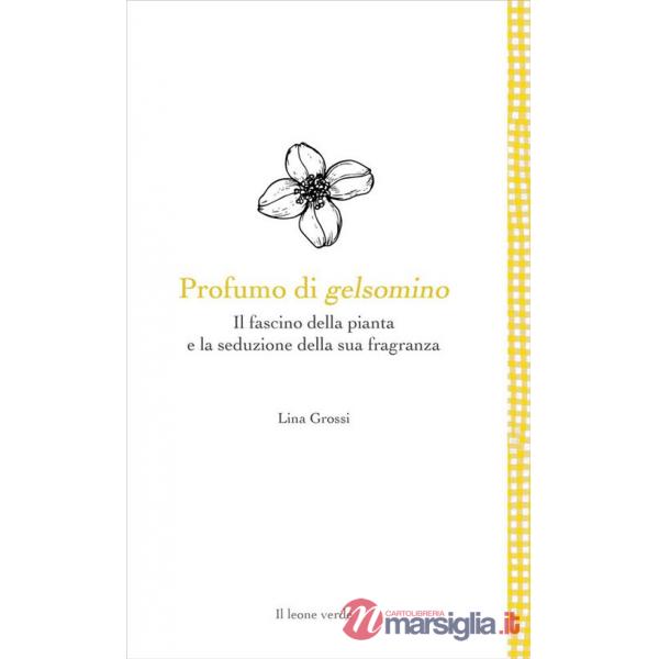 Profumo di gelsomino. Il fascino della pianta e la seduzione della sua fragranza