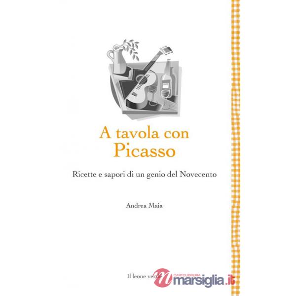 A tavola con Picasso. Ricette e sapori di un genio del Novecento