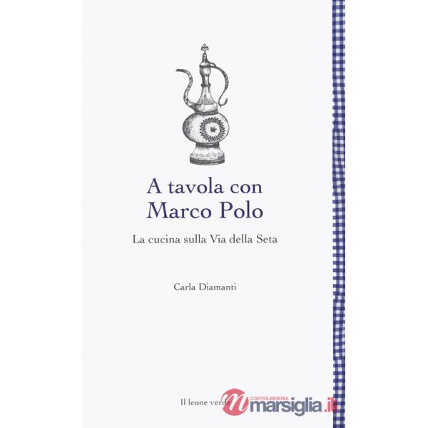 A tavola con Marco Polo. La cucina sulla Via della seta