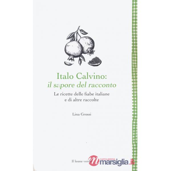 Italo Calvino: il sapore del racconto. Le ricette delle fiabe italiane e di altre raccolte. Ediz. ampliata