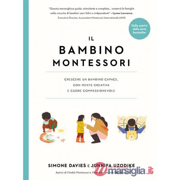 Bambino Montessori. Crescere un bambino capace, con mente creativa e cuore compassionevole (Il)