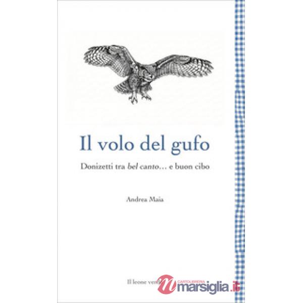 Volo del gufo. Donizetti tra belcanto... e buon cibo. Nuova ediz. (Il)
