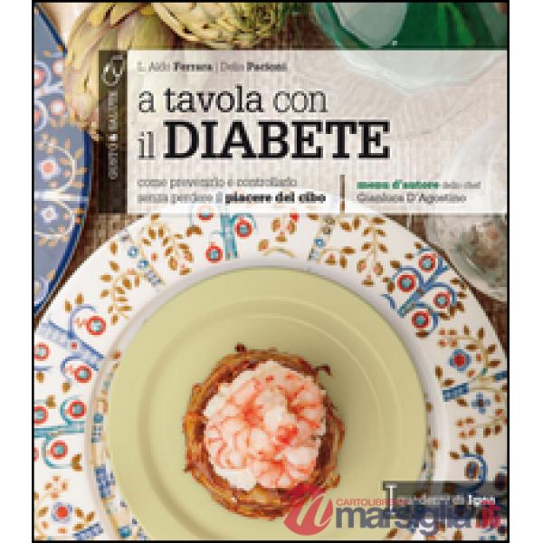 A tavola con il diabete. Come prevenirlo e controllarlo senza perdere il piacere del cibo