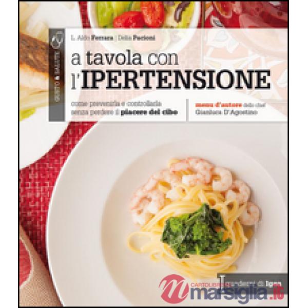 A tavola con l'ipertensione. Come prevenirla e controllarla senza perdere il piacere del cibo