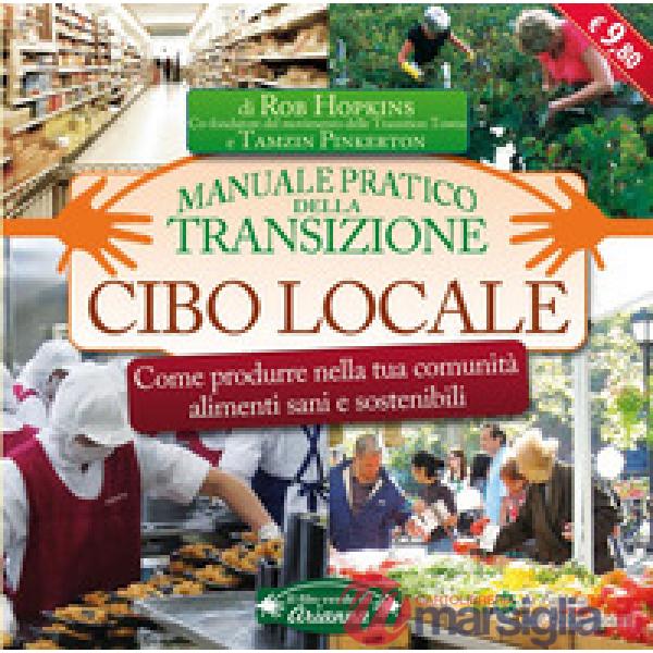 Cibo locale. Come produrre nella tua comunità alimenti sani e sostenibili. Manuale pratico della transizione