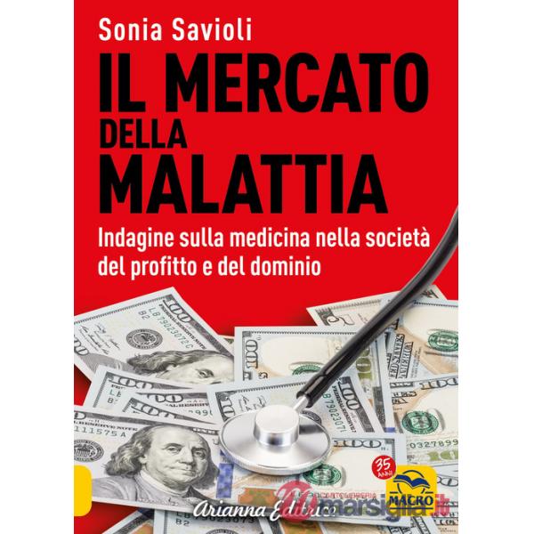 Mercato della malattia. Indagine sulla medicina nella società del profitto e del dominio (Il)