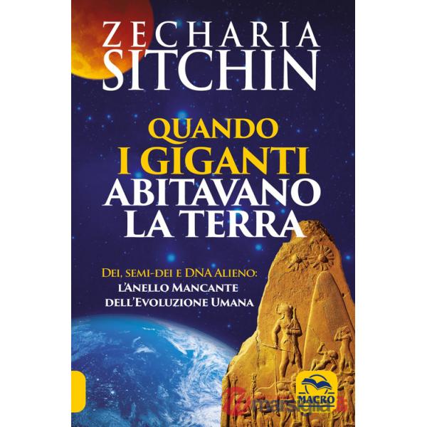 Quando i Giganti abitavano la terra. Dei, semi-dei e DNA alieno: l'anello mancante dell'evoluzione umana