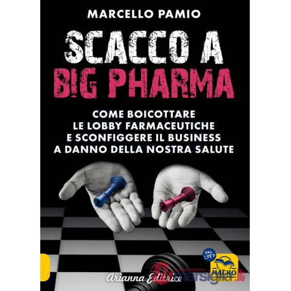 Scacco a Big Pharma. Come boicottare le lobby farmaceutiche e sconfiggere il business a danno della nostra salute