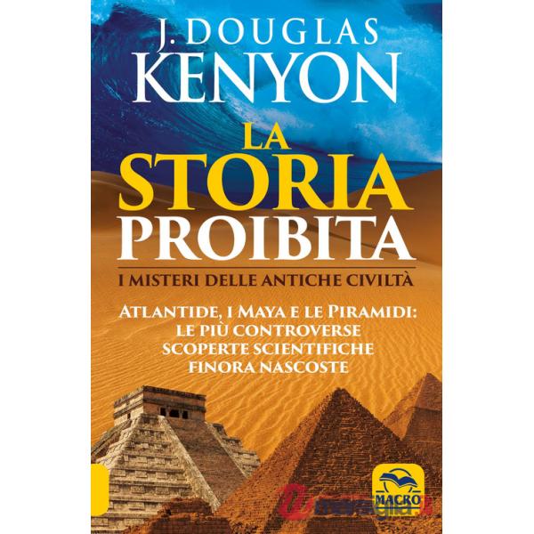 Storia proibita. I misteri delle antiche civiltà. Atlantide, i Maya e le piramidi. Le più controverse scoperte scientifiche fino