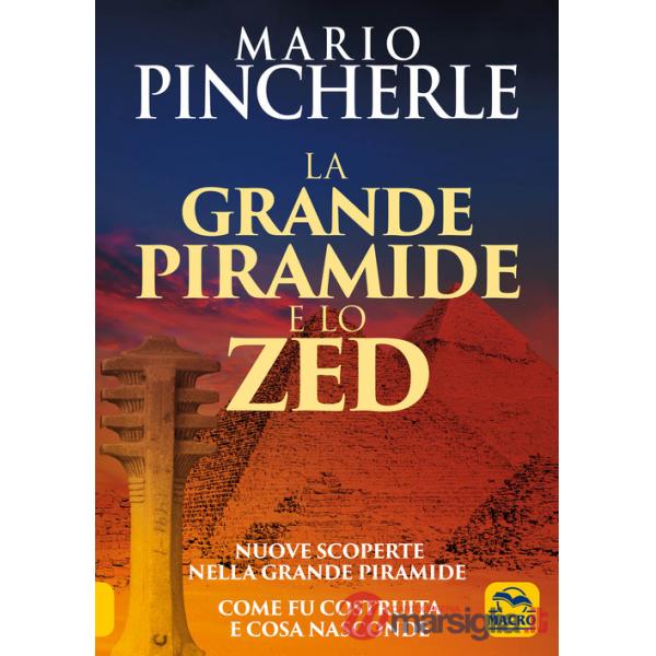 Grande piramide e lo Zed. Nuove scoperte nella grande piramide. Come fu costruita e cosa nasconde (La)
