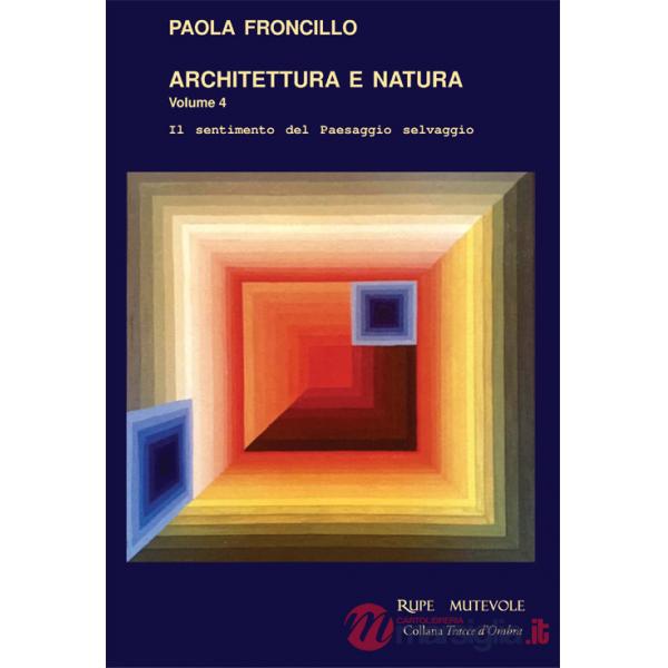Architettura e natura. Il sentimento del paesaggio selvaggio. Vol. 4