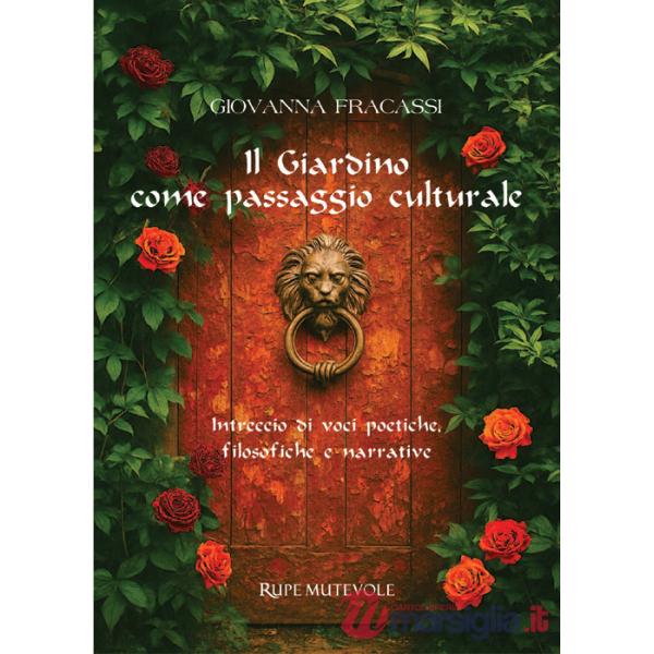 Giardino come passaggio culturale. Intreccio di voci poetiche, filosofiche e narrative (Il)