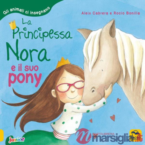 Principessa Nora e il suo pony. Gli animali ci insegnano. Ediz. a colori (La)
