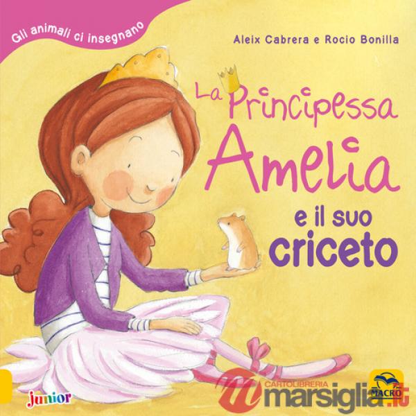 Principessa Amelia e il suo criceto. Gli animali ci insegnano. Ediz. a colori (La)