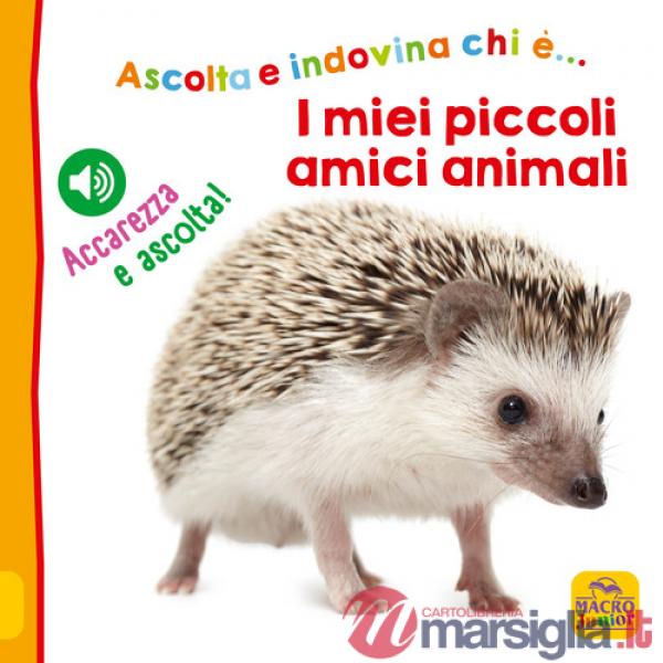 Miei piccoli amici animali. Ascolta e indovina chi è... Accarezza e ascolta! Ediz. illustrata (I)
