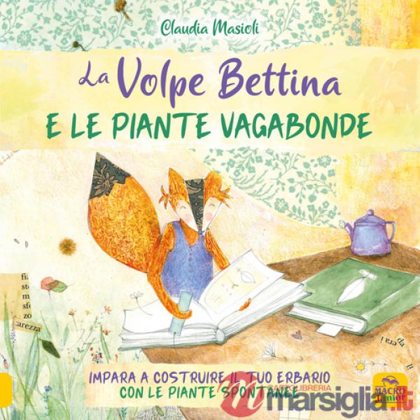 Volpe Bettina e le piante selvatiche. Impara a costruire il tuo erbario con le piante spontanee (La)