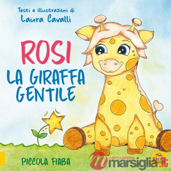 Rosi, giraffa gentile. Piccola fiaba. Ediz. a colori