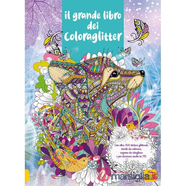 Il grande libro dei Coloraglitter. Con oltre 300 stickers glitterati, tavole da colorare, sagome da ritagliare e per decorare an