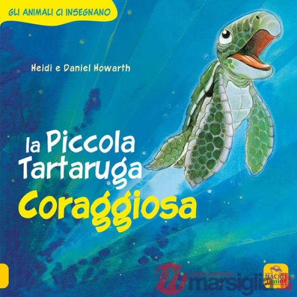 Piccola Tartaruga coraggiosa. Gli animali ci insegnano (La)