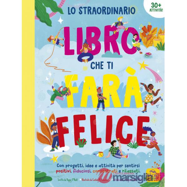 Straordinario libro che ti farà felice. Con progetti, idee e attività per sentirsi positivi, fiduciosi, concentrati e rilassati 