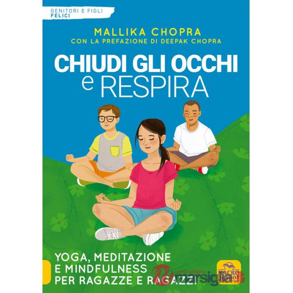 Chiudi gli occhi e respira. Yoga, meditazione e Mindfulness per ragazze e ragazzi