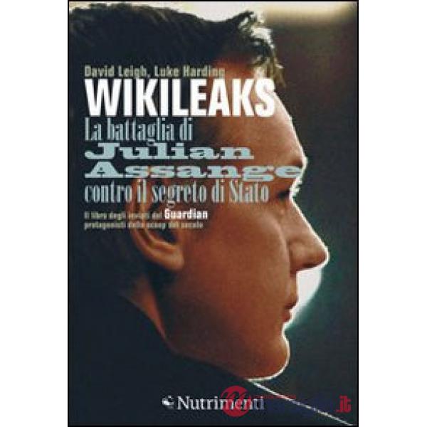Wikileaks. La battaglia di Julian Assange contro il segreto di stato