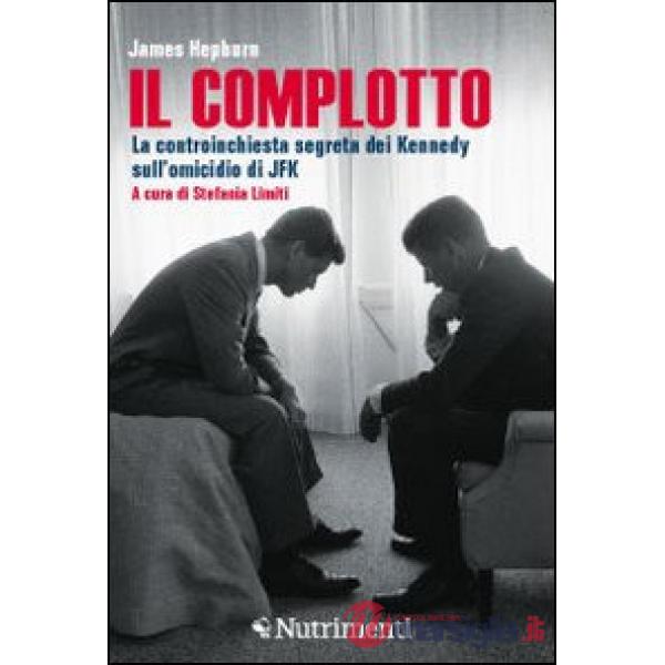 Complotto. La controinchiesta segreta dei Kennedy sull'omicidio di JFK (Il)