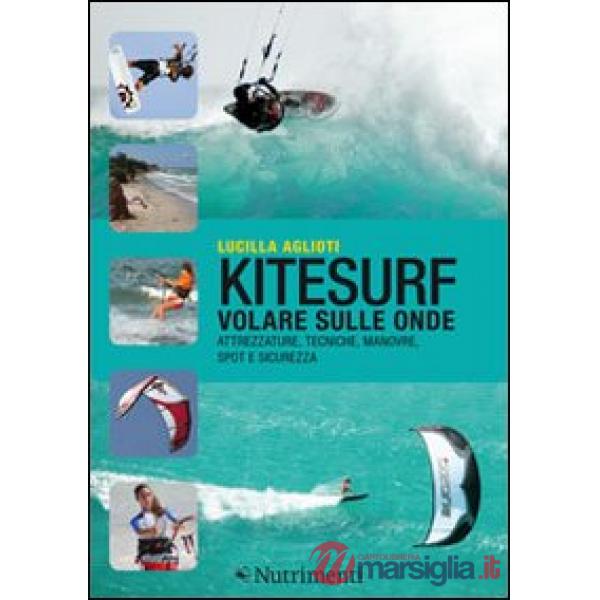 Kitesurf. Volare sulle onde. Attrezzature, tecniche, manovre, spot e sicurezza