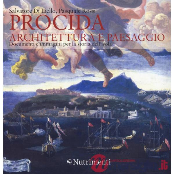 Procida. Architettura e paesaggio. Documenti e immagini per la storia dell'isola