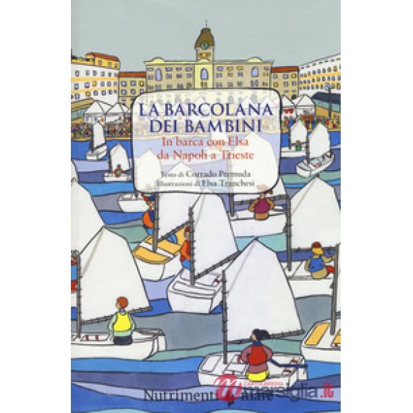 Barcolana dei bambini. In barca con Elsa da Napoli a Trieste. Ediz. a colori (La)