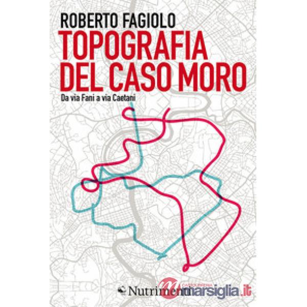 Topografia del caso Moro. Da via Fani a via Caetani