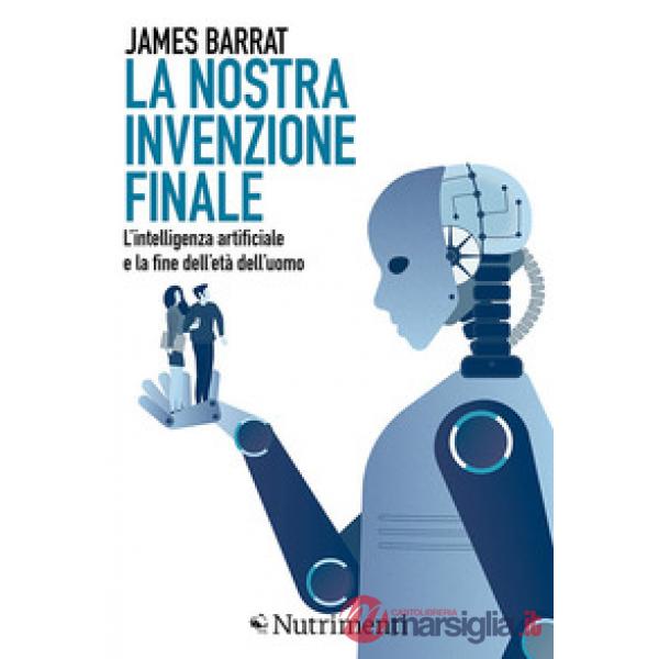 Nostra invenzione finale. L'intelligenza artificiale e la fine dell'età dell'uom