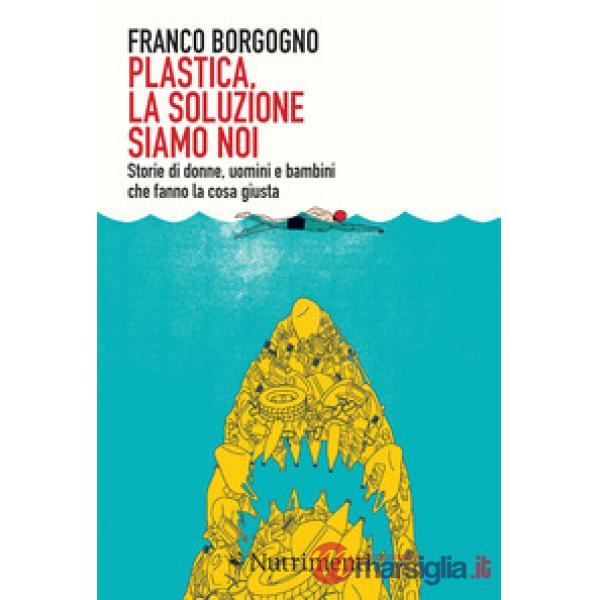 Plastica, la soluzione siamo noi. Storie di donne, uomini e bambini che fanno la cosa giusta