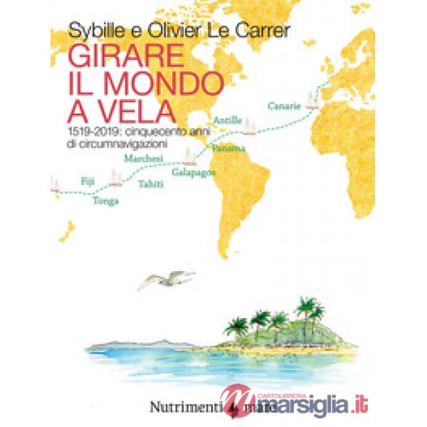 Girare il mondo a vela. 1519-2019: Cinquecento anni di circumnavigazioni
