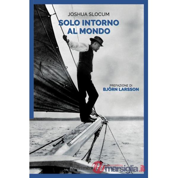 Solo, intorno al mondo. Il primo periplo del globo, senza motore, senza un soldo