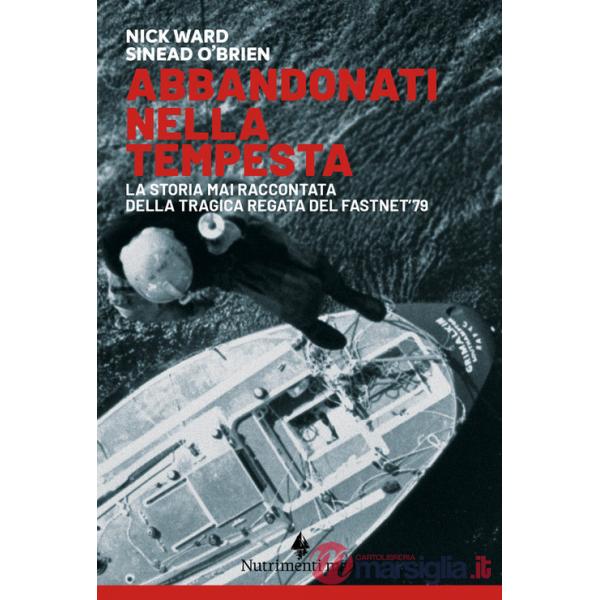 Abbandonati nella tempesta. La storia mai raccontata della tragica regata del Fastnet '79. Nuova ediz.
